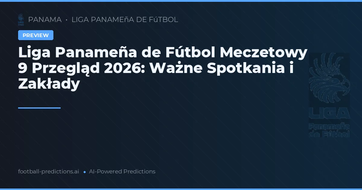 Liga Panameña de Fútbol Meczetowy 9 Przegląd 2026: Ważne Spotkania i Zakłady