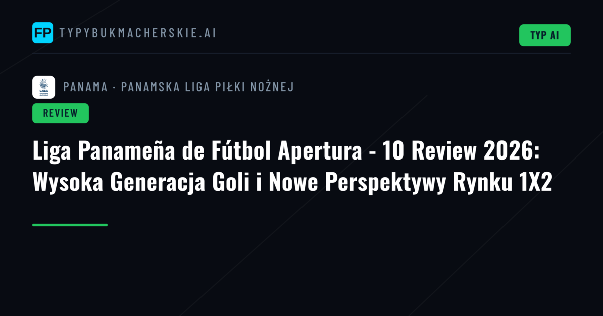 Liga Panameña de Fútbol Apertura - 10 Review 2026: Wysoka Generacja Goli i Nowe Perspektywy Rynku 1X2