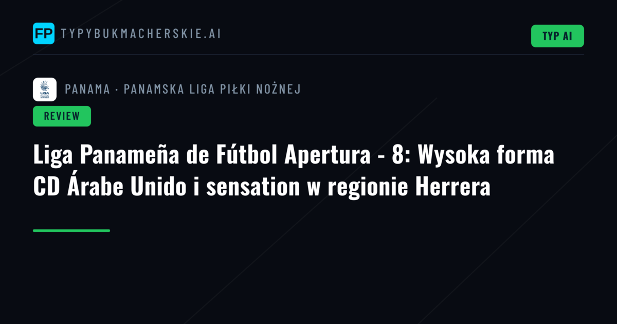 Liga Panameña de Fútbol Apertura - 8: Wysoka forma CD Árabe Unido i sensation w regionie Herrera