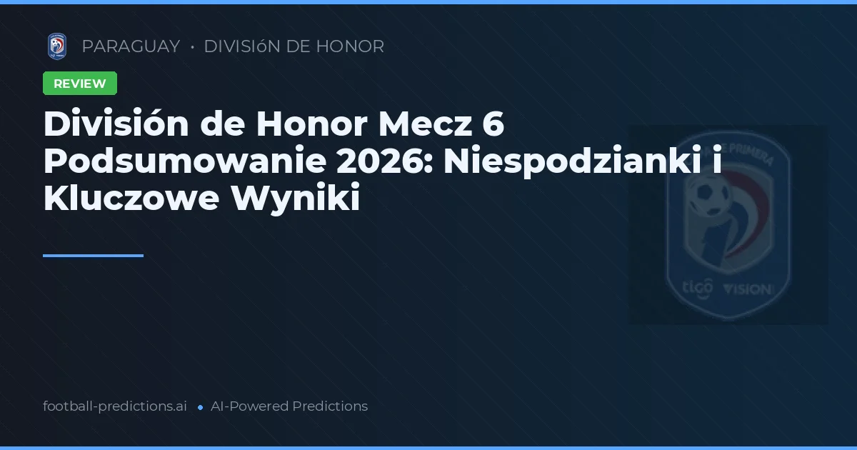 División de Honor Mecz 6 Podsumowanie 2026: Niespodzianki i Kluczowe Wyniki