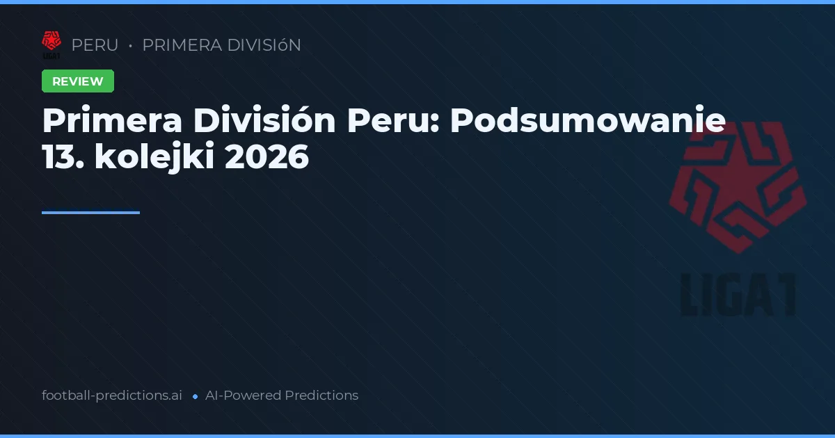 Primera División Peru: Podsumowanie 13. kolejki 2026