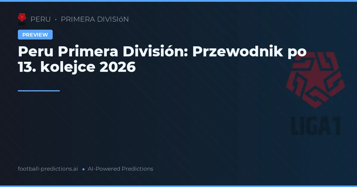 Peru Primera División: Przewodnik po 13. kolejce 2026