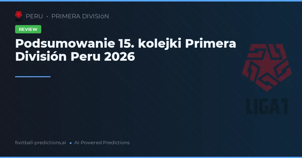 Podsumowanie 15. kolejki Primera División Peru 2026