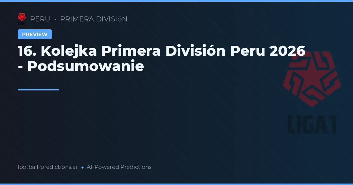 16. Kolejka Primera División Peru 2026 - Podsumowanie