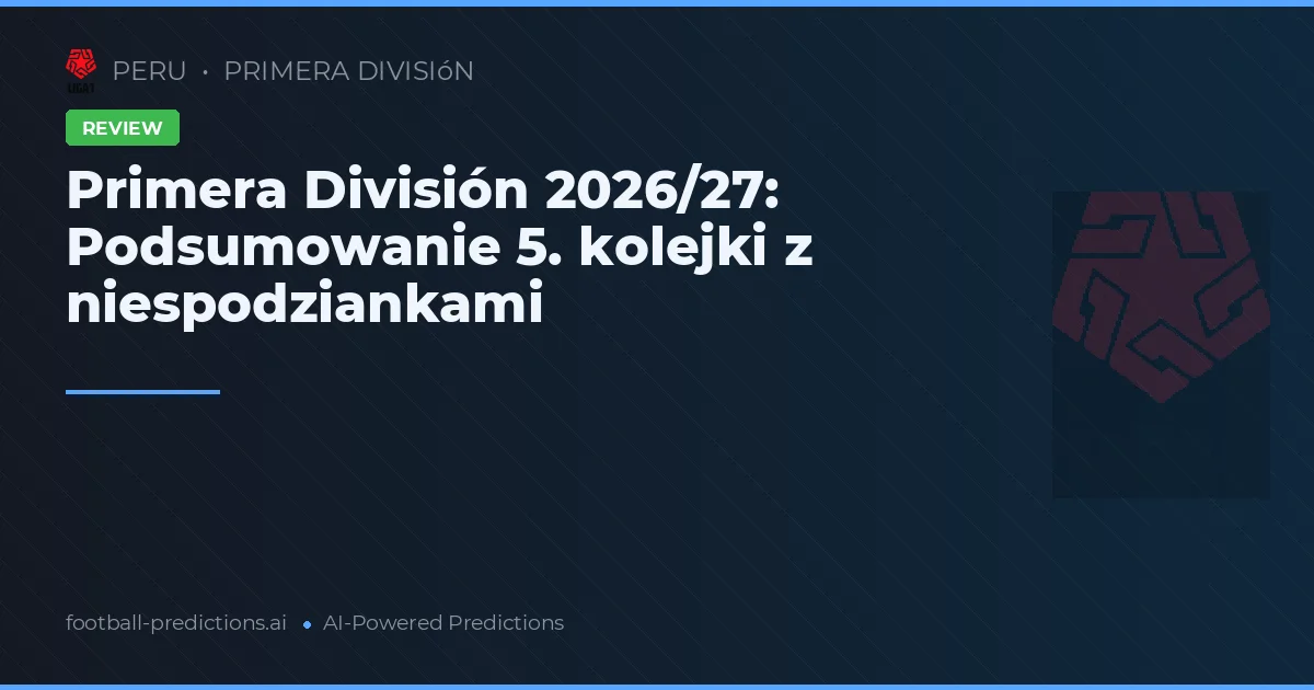 Primera División 2026/27: Podsumowanie 5. kolejki z niespodziankami