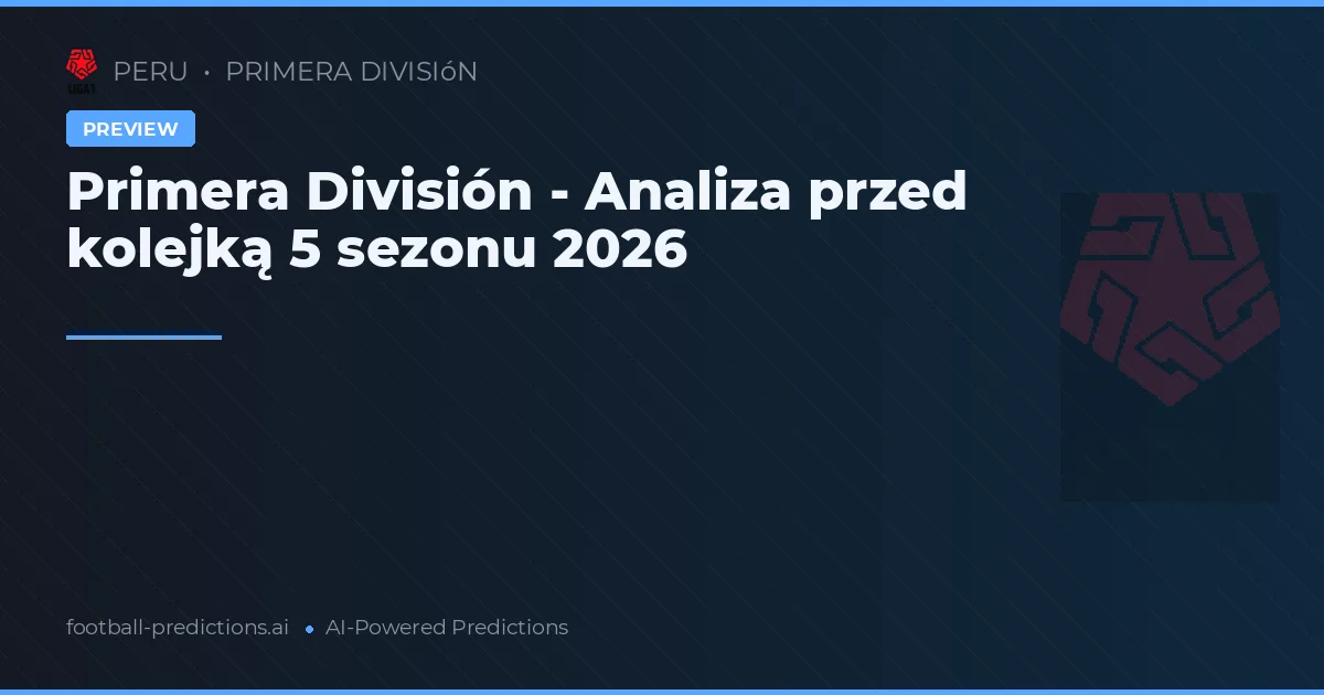 Primera División - Analiza przed kolejką 5 sezonu 2026