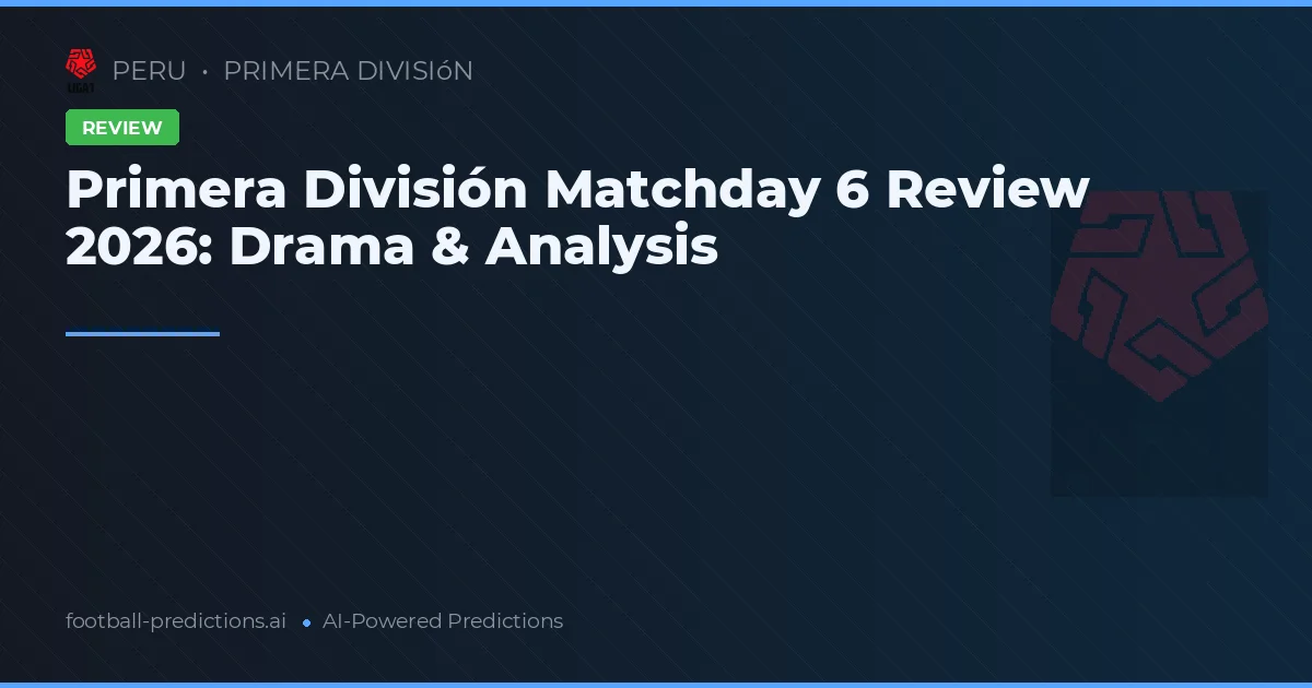 Primera División Matchday 6 Review 2026: Drama & Analysis