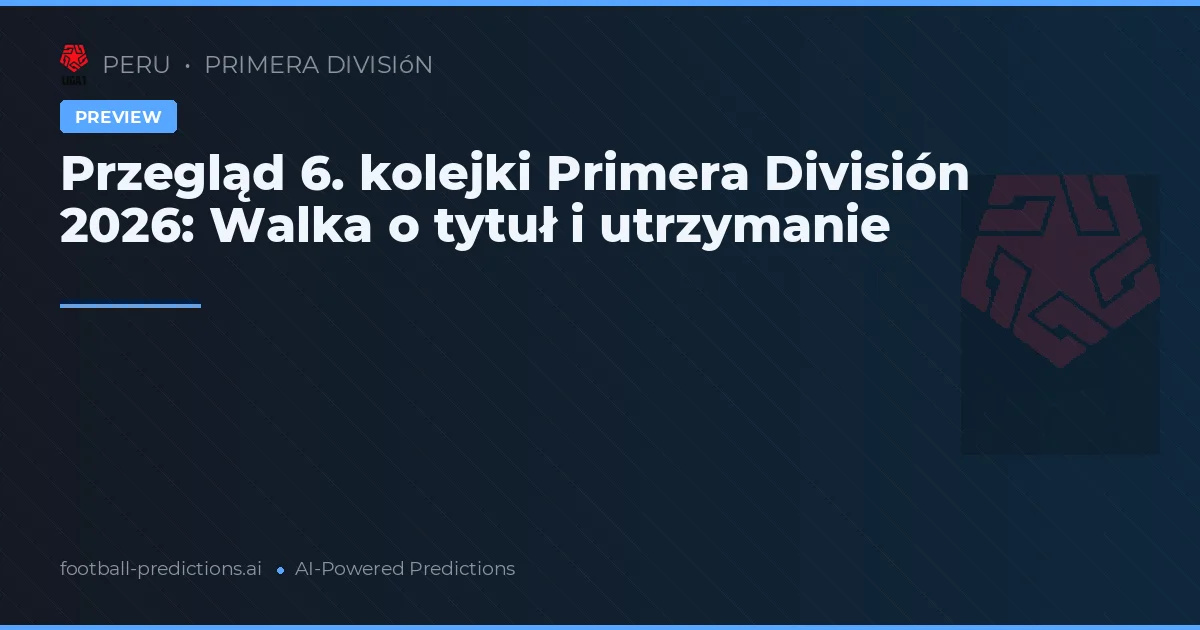 Przegląd 6. kolejki Primera División 2026: Walka o tytuł i utrzymanie