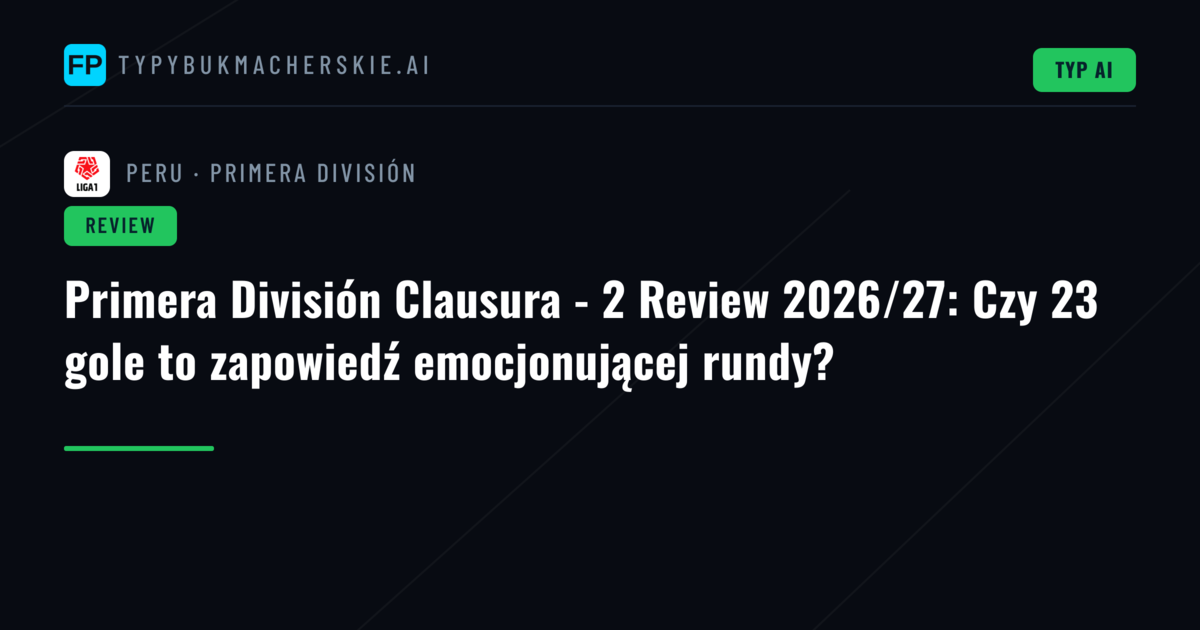 Primera División Clausura - 2 Review 2026/27: Czy 23 gole to zapowiedź emocjonującej rundy?