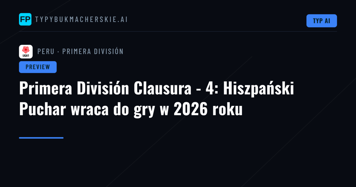 Primera División Clausura - 4: Hiszpański Puchar wraca do gry w 2026 roku