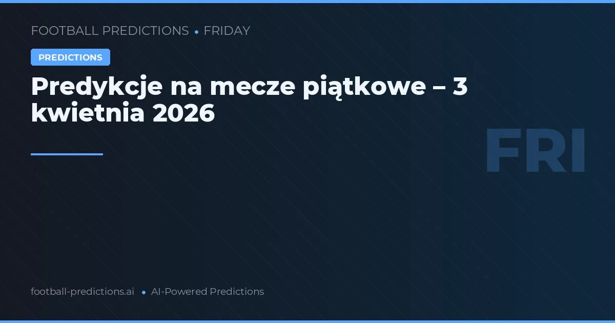 Predykcje na mecze piątkowe – 3 kwietnia 2026