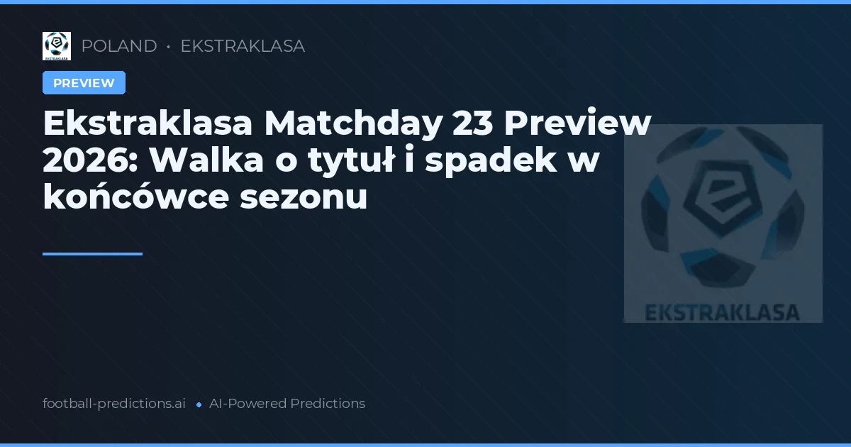 Ekstraklasa Matchday 23 Preview 2026: Walka o tytuł i spadek w końcówce sezonu