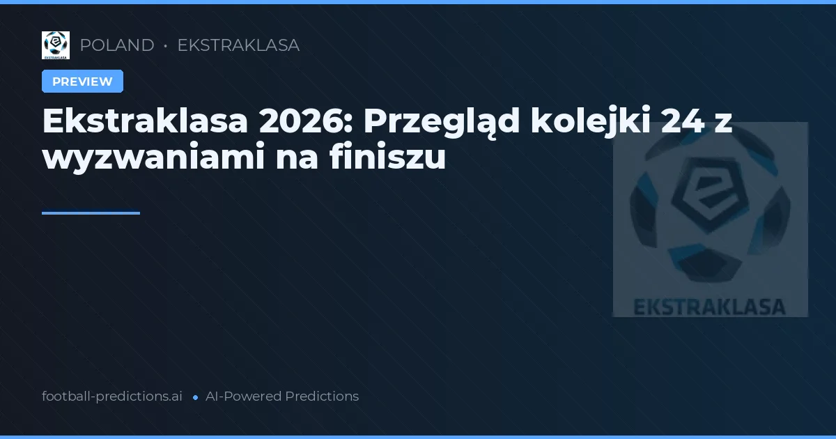 Ekstraklasa 2026: Przegląd kolejki 24 z wyzwaniami na finiszu
