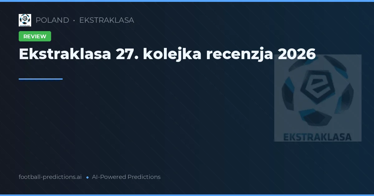 Ekstraklasa 27. kolejka recenzja 2026