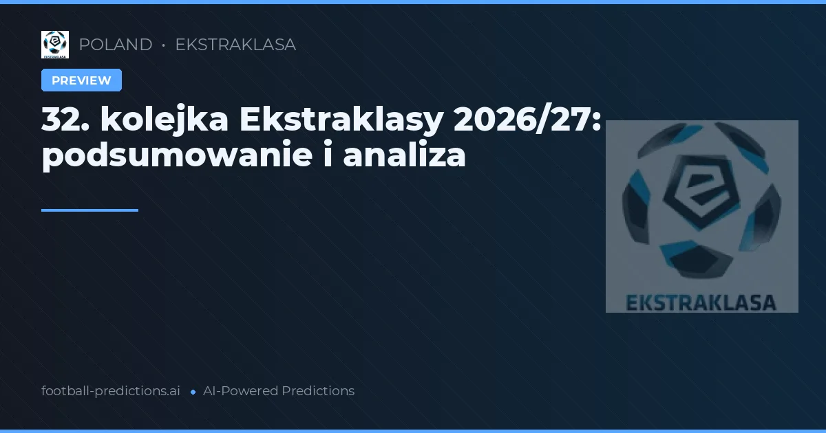 32. kolejka Ekstraklasy 2026/27: podsumowanie i analiza