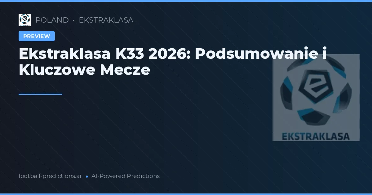 Ekstraklasa K33 2026: Podsumowanie i Kluczowe Mecze