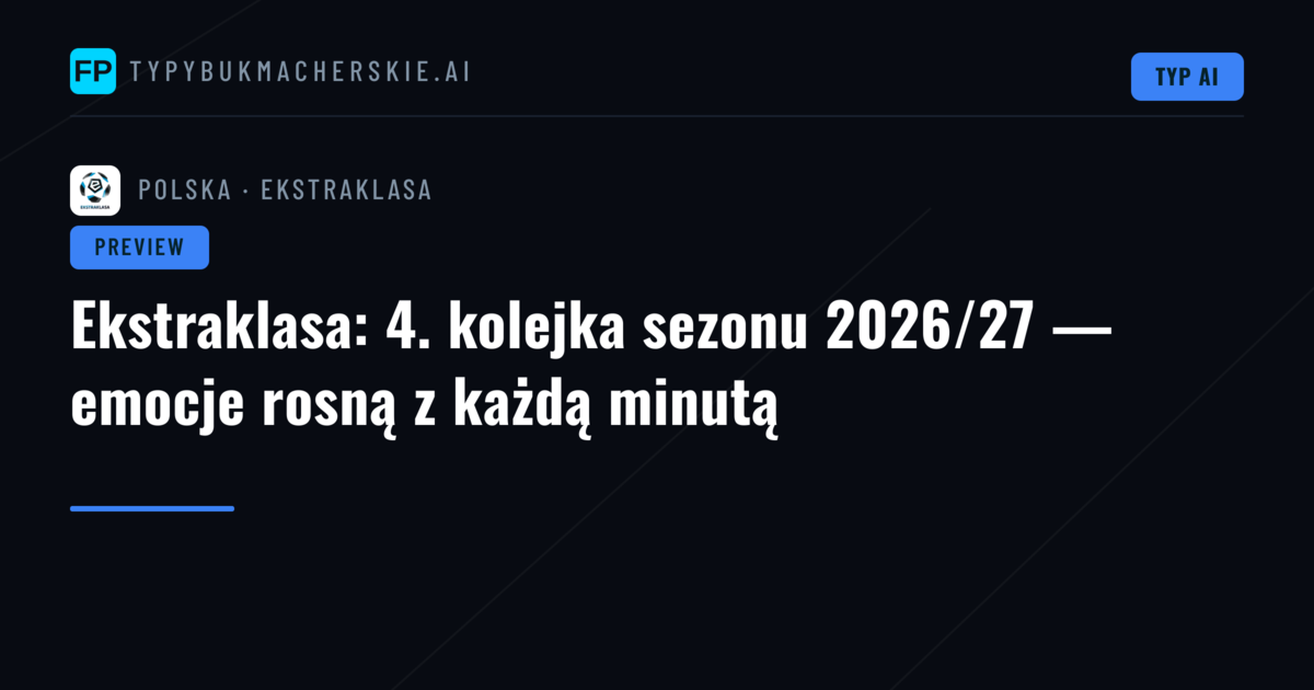 Ekstraklasa: 4. kolejka sezonu 2026/27 — emocje rosną z każdą minutą