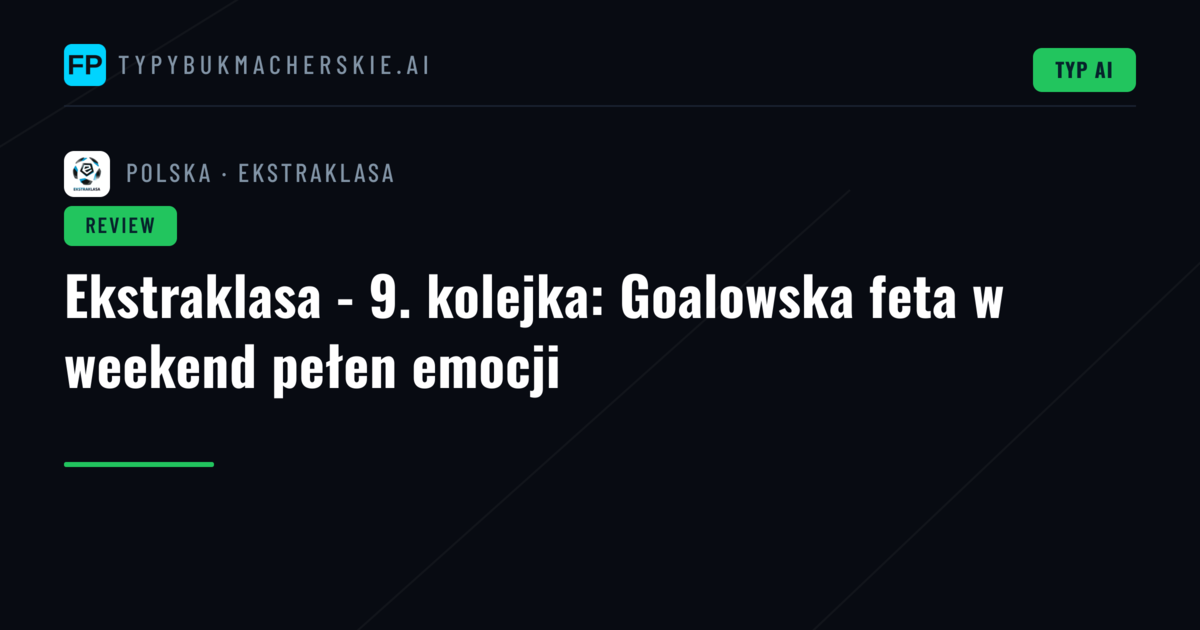 Ekstraklasa - 9. kolejka: Goalowska feta w weekend pełen emocji