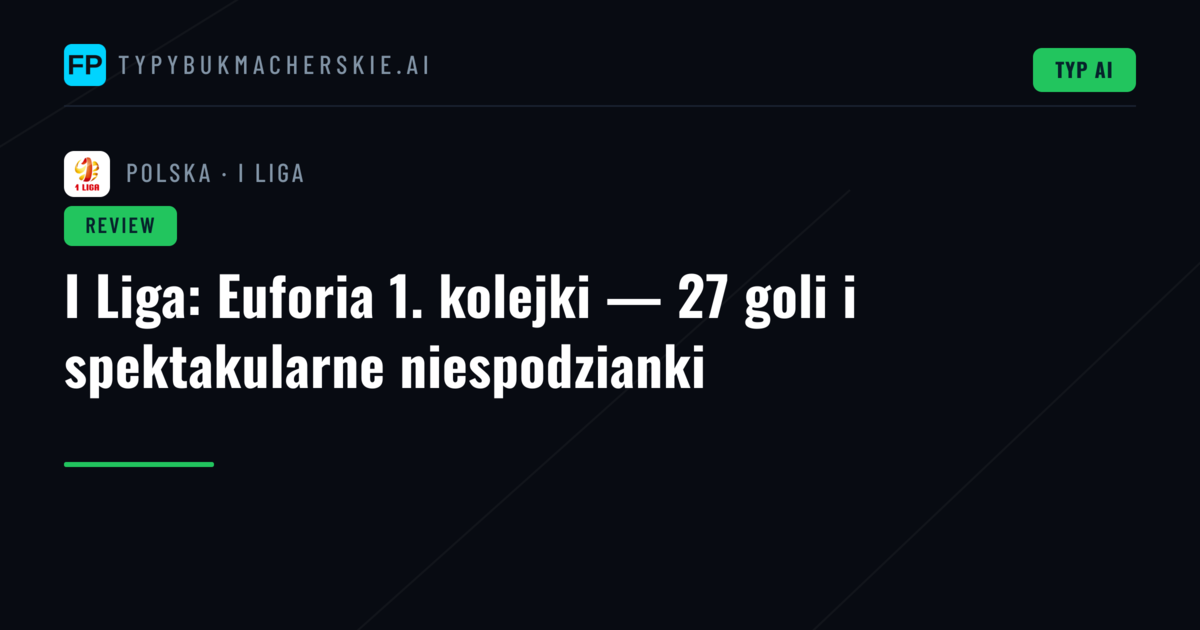 I Liga: Euforia 1. kolejki — 27 goli i spektakularne niespodzianki