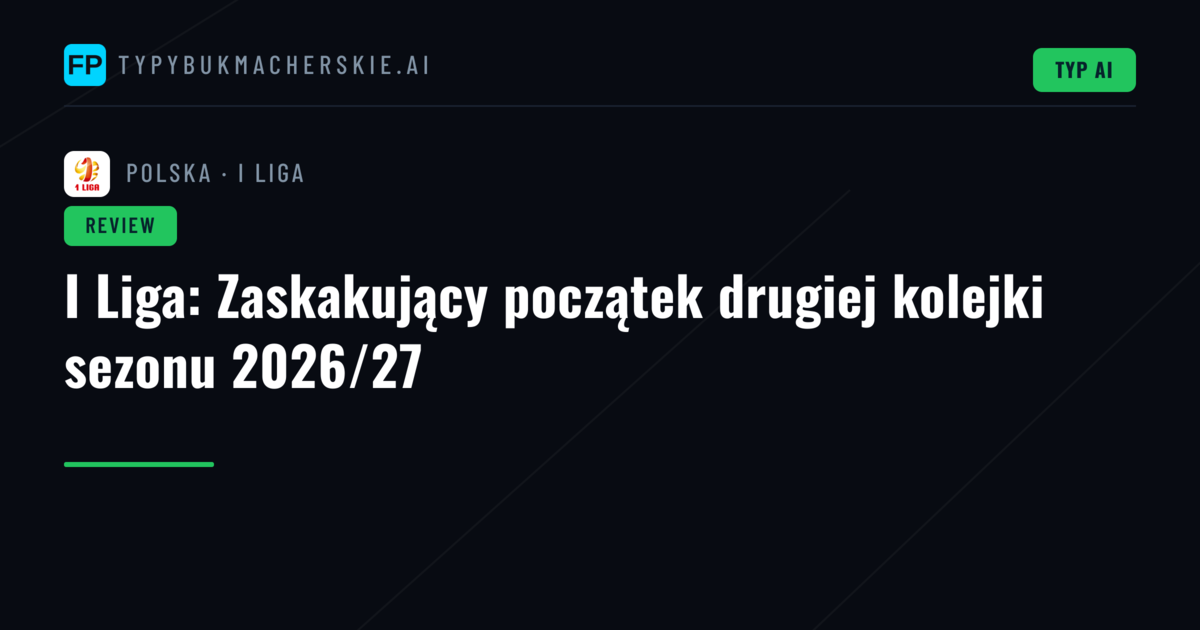 I Liga: Zaskakujący początek drugiej kolejki sezonu 2026/27