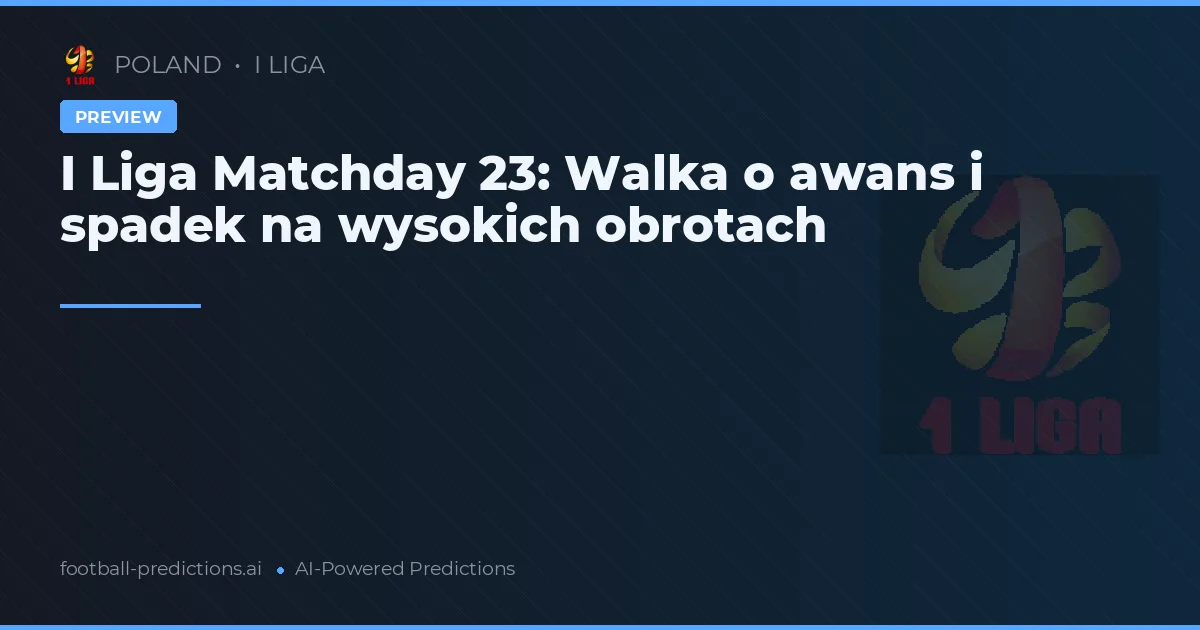 I Liga Matchday 23: Walka o awans i spadek na wysokich obrotach