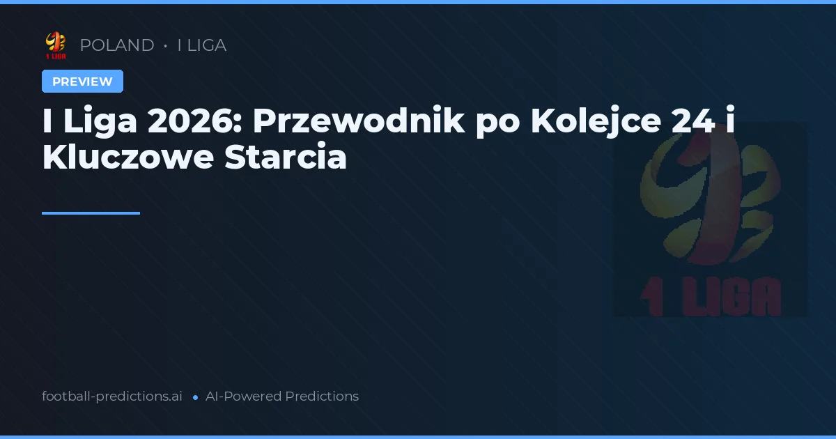 I Liga 2026: Przewodnik po Kolejce 24 i Kluczowe Starcia