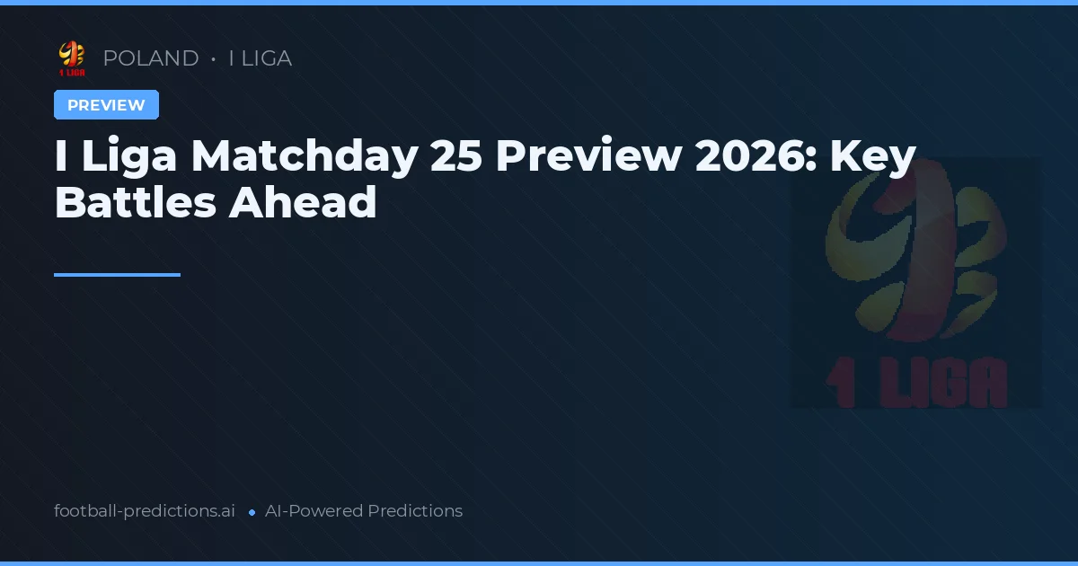 I Liga Matchday 25 Preview 2026: Key Battles Ahead