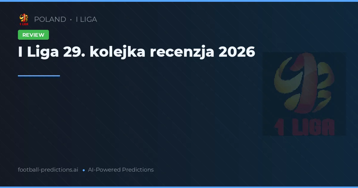 I Liga 29. kolejka recenzja 2026