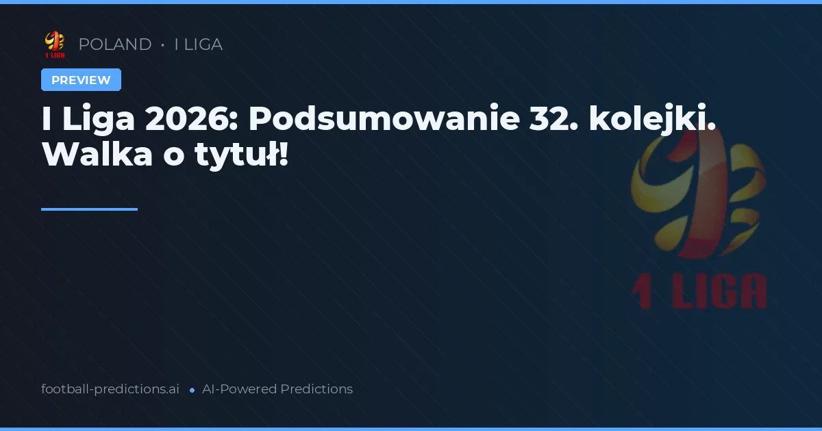 I Liga 2026: Podsumowanie 32. kolejki. Walka o tytuł!