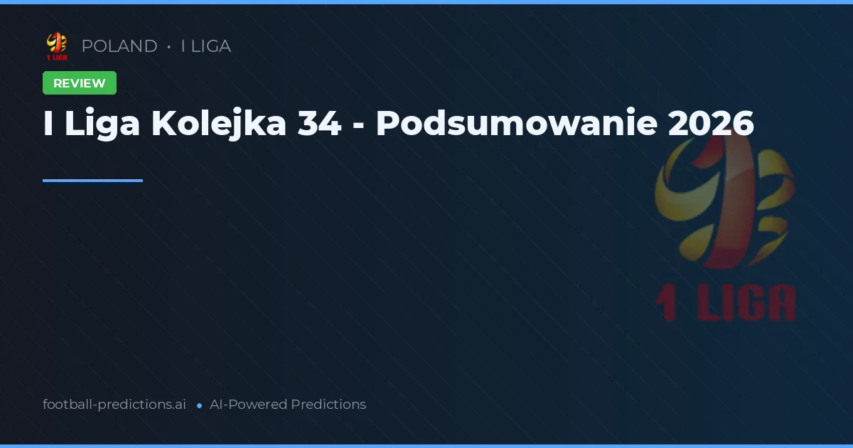 I Liga Kolejka 34 - Podsumowanie 2026