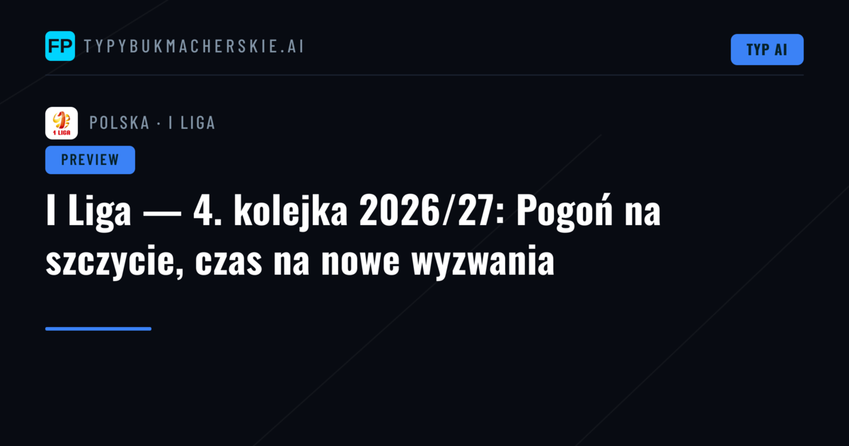 I Liga — 4. kolejka 2026/27: Pogoń na szczycie, czas na nowe wyzwania