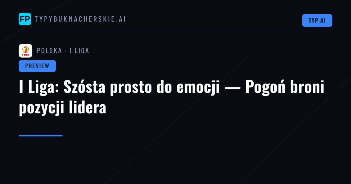 I Liga: Szósta prosto do emocji — Pogoń broni pozycji lidera