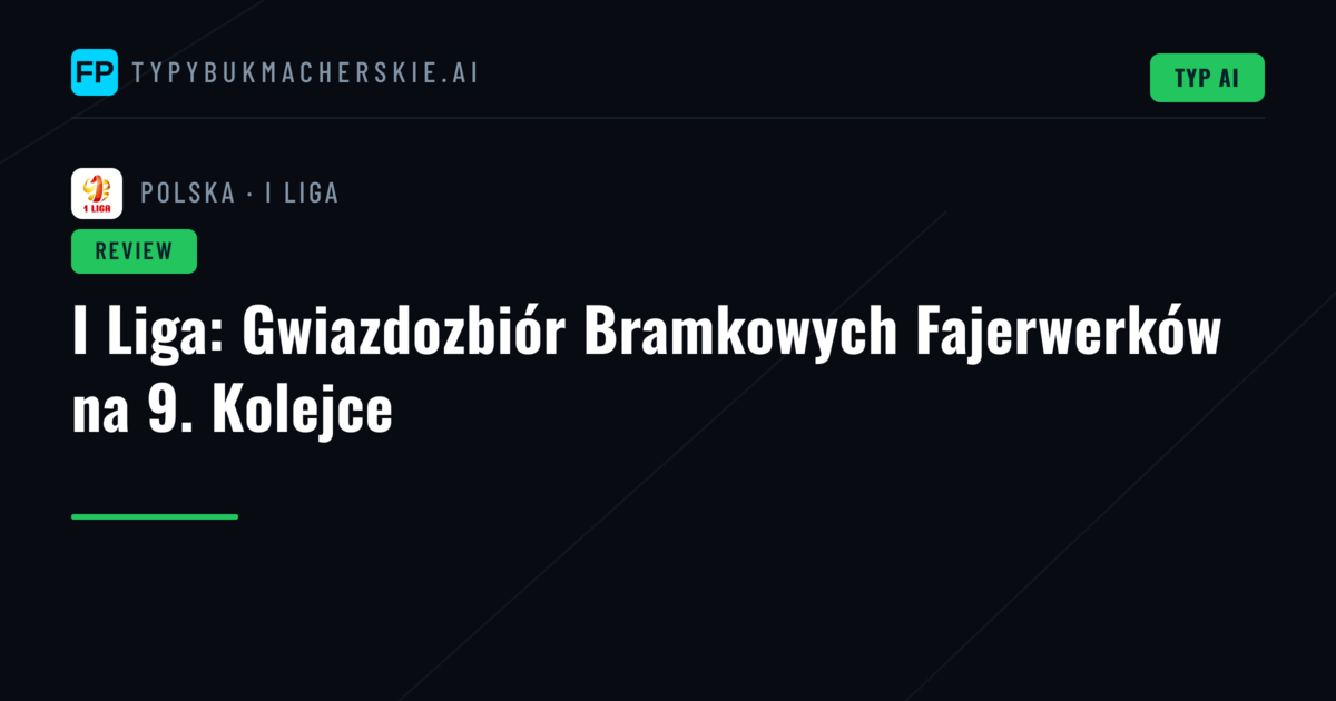 I Liga: Gwiazdozbiór Bramkowych Fajerwerków na 9. Kolejce
