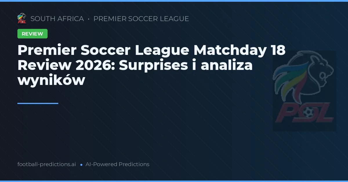 Premier Soccer League Matchday 18 Review 2026: Surprises i analiza wyników
