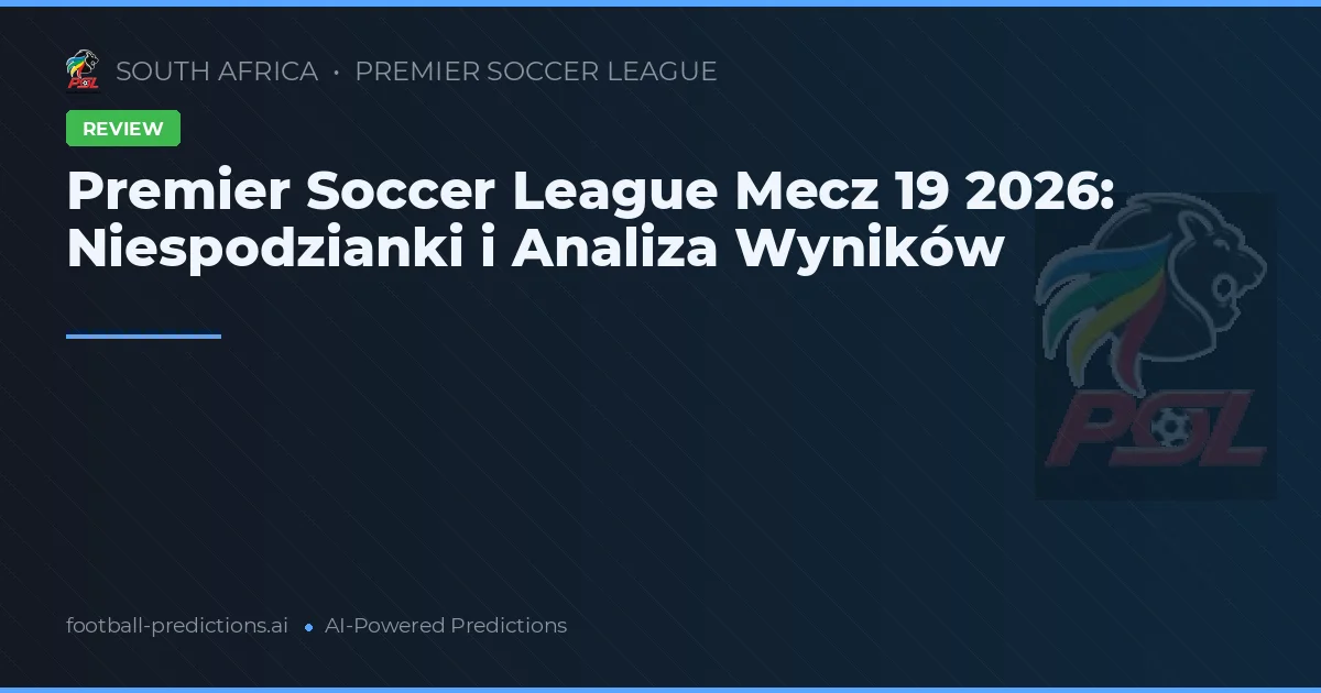 Premier Soccer League Mecz 19 2026: Niespodzianki i Analiza Wyników