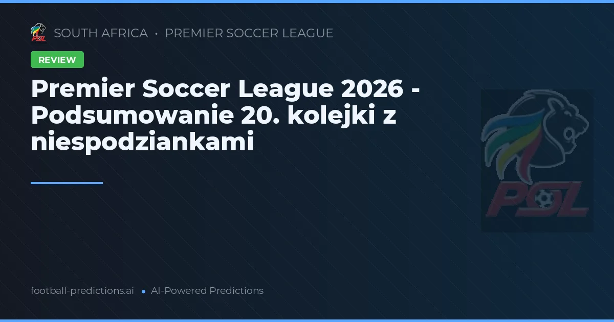 Premier Soccer League 2026 - Podsumowanie 20. kolejki z niespodziankami