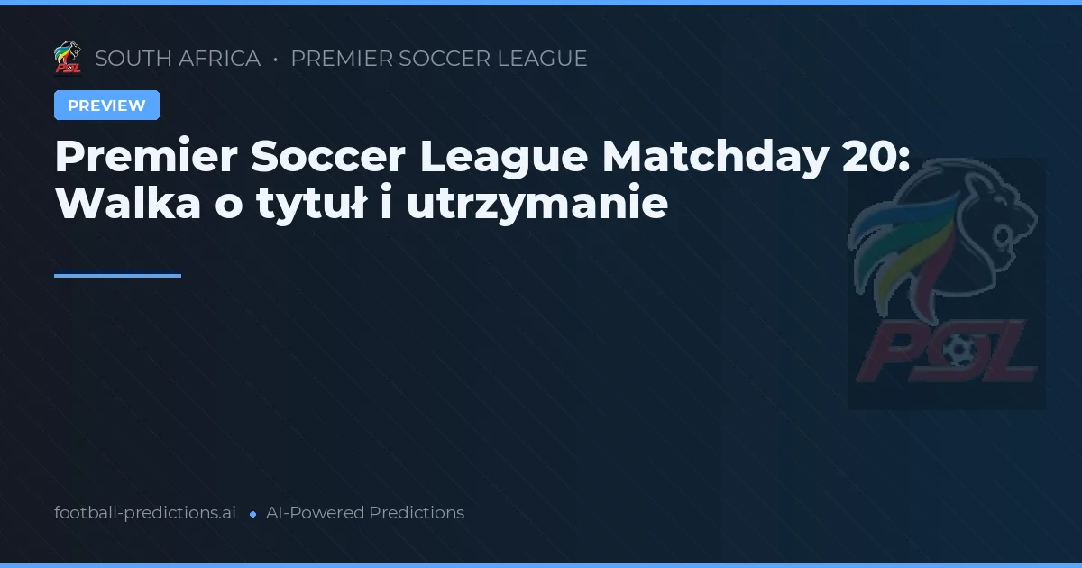 Premier Soccer League Matchday 20: Walka o tytuł i utrzymanie