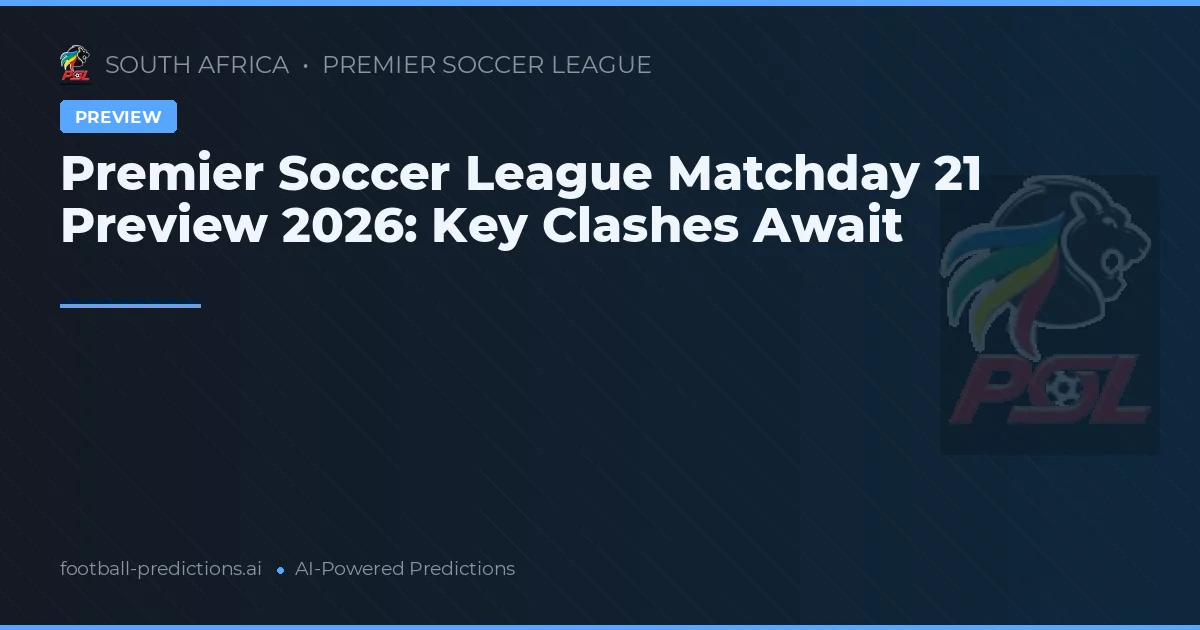 Premier Soccer League Matchday 21 Preview 2026: Key Clashes Await
