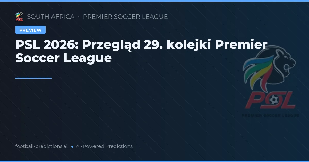 PSL 2026: Przegląd 29. kolejki Premier Soccer League