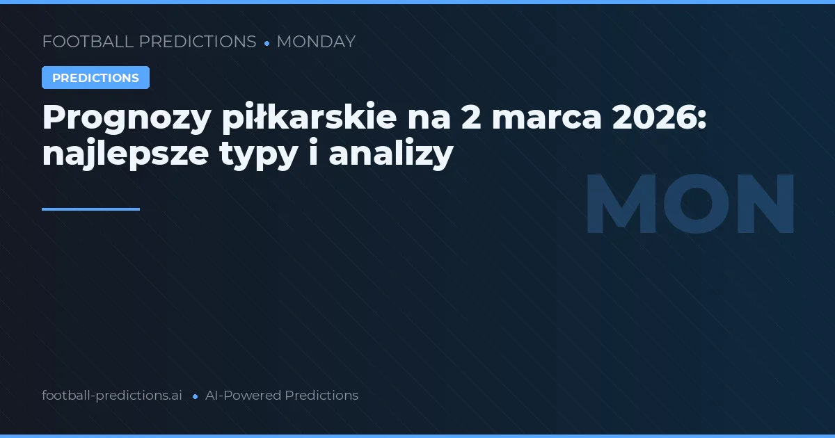 Prognozy piłkarskie na 2 marca 2026: najlepsze typy i analizy