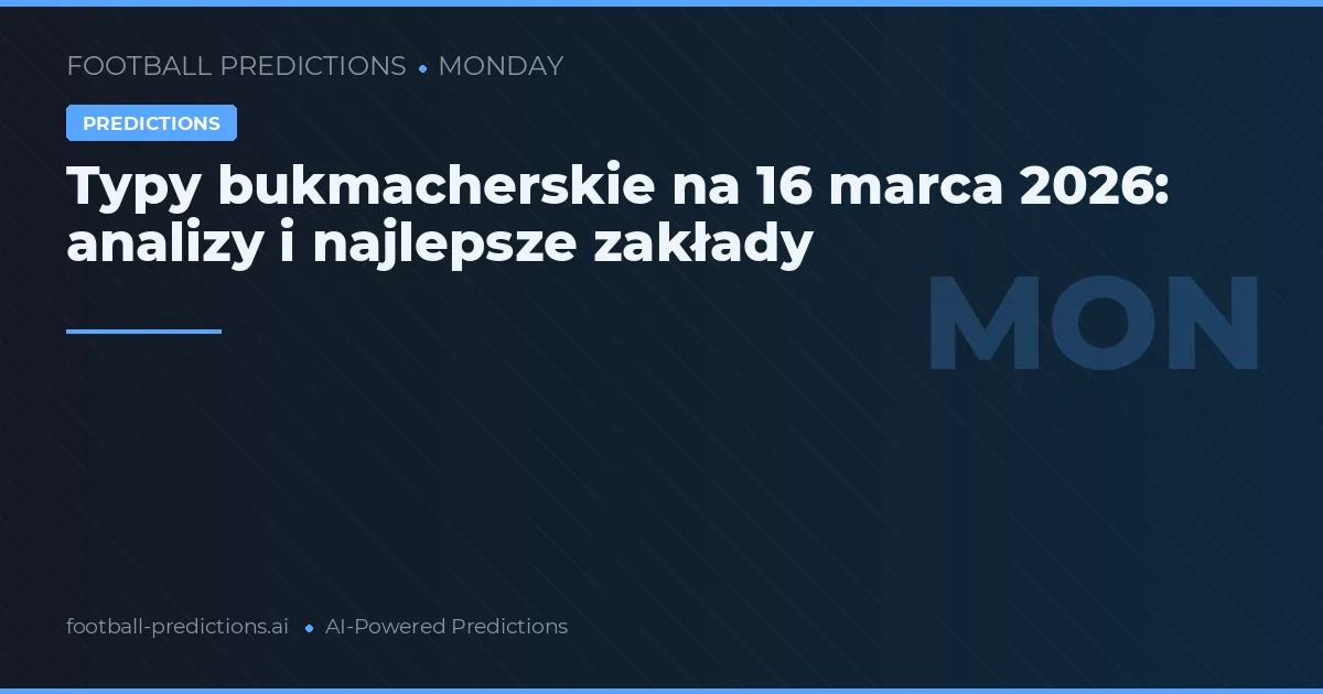 Typy bukmacherskie na 16 marca 2026: analizy i najlepsze zakłady