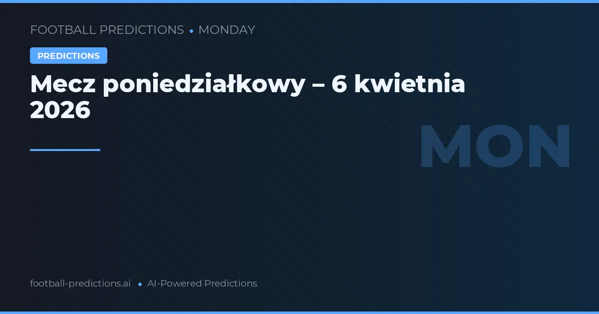 Mecz poniedziałkowy – 6 kwietnia 2026