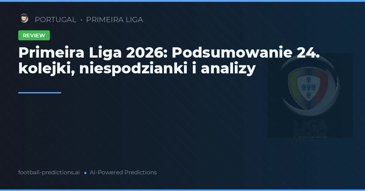 Primeira Liga 2026: Podsumowanie 24. kolejki, niespodzianki i analizy