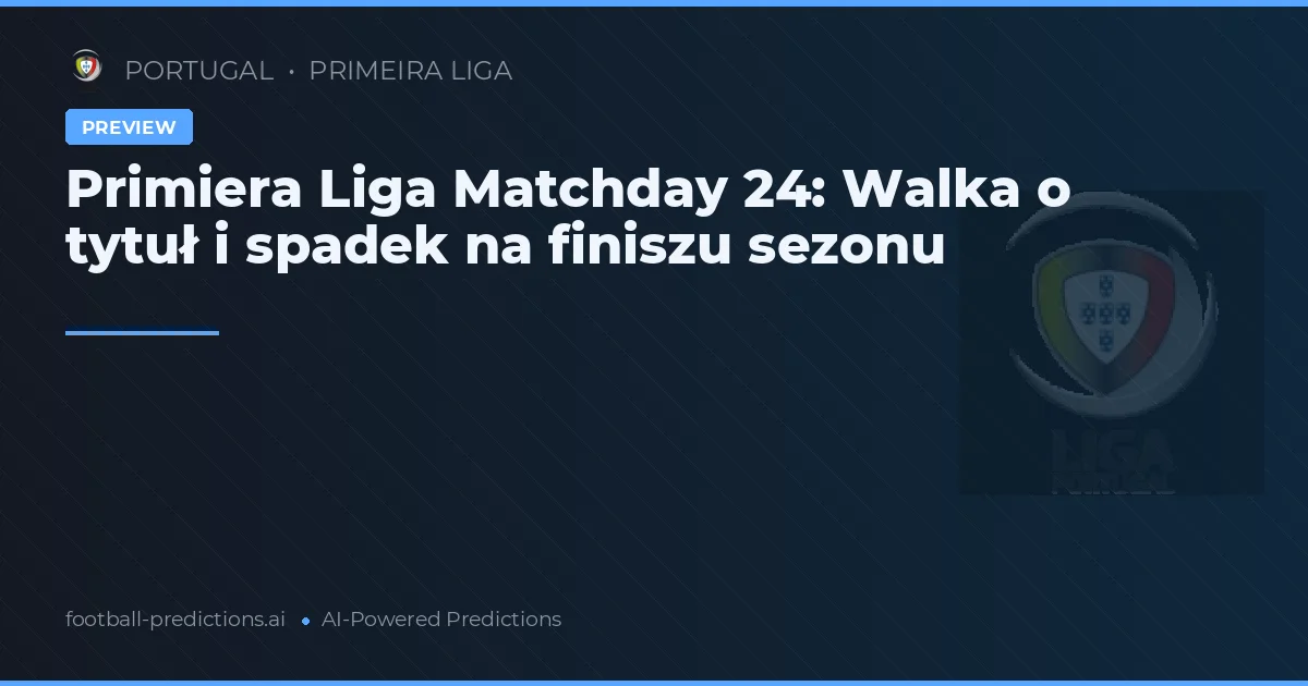 Primiera Liga Matchday 24: Walka o tytuł i spadek na finiszu sezonu