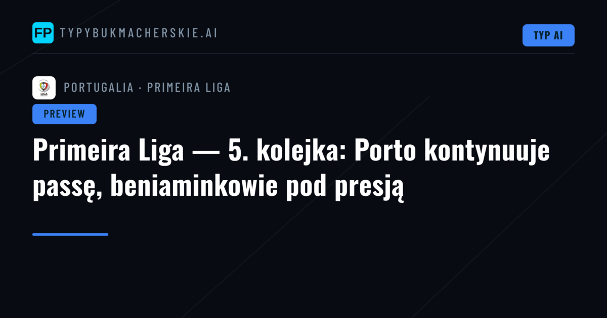 Primeira Liga — 5. kolejka: Porto kontynuuje passę, beniaminkowie pod presją