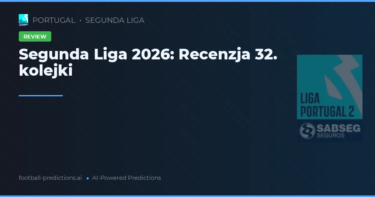 Segunda Liga 2026: Recenzja 32. kolejki