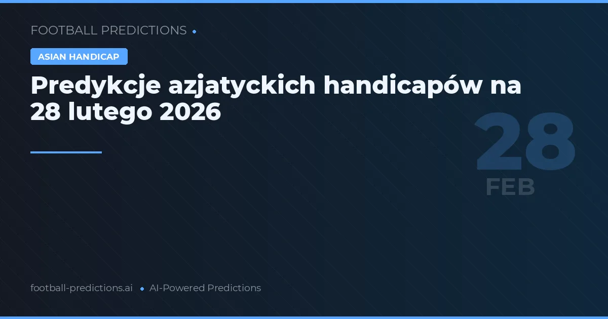Predykcje azjatyckich handicapów na 28 lutego 2026