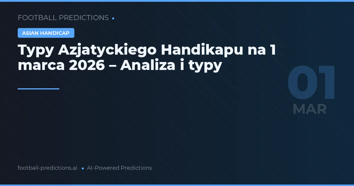 Typy Azjatyckiego Handikapu na 1 marca 2026 – Analiza i typy