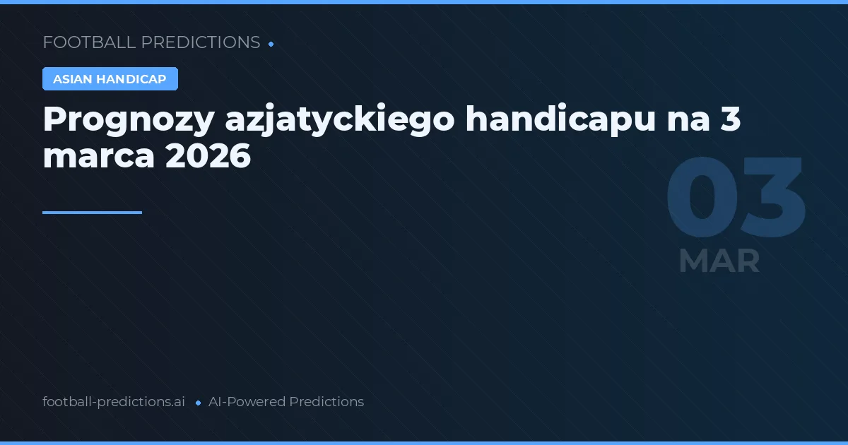 Prognozy azjatyckiego handicapu na 3 marca 2026
