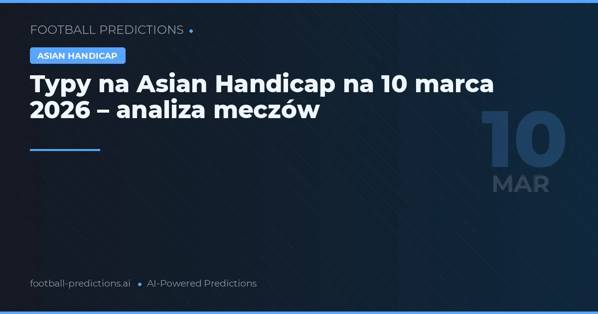 Typy na Asian Handicap na 10 marca 2026 – analiza meczów